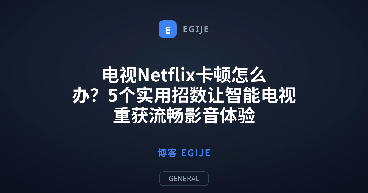 电视Netflix卡顿怎么办？5个实用招数让智能电视重获流畅影音体验